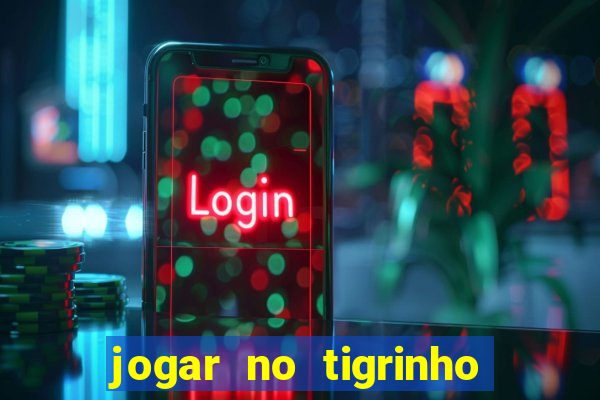 jogar no tigrinho sem deposito